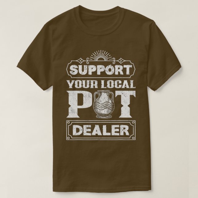Support Your Local Pot Dealer Funny Pottery Artist T-Shirt (Design Front)