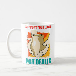 Support Your Local Pot Dealer Funny Pottery Maker Coffee Mug