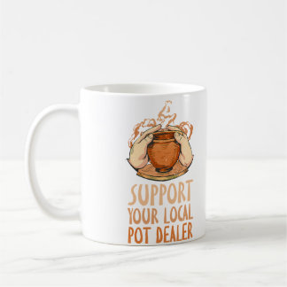 Support Your Local Pot Dealer Funny Pottery Maker Coffee Mug