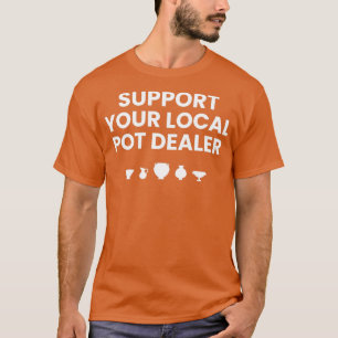 Support Your Local Pot Dealer T-Shirt