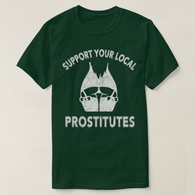 SUPPORT YOUR LOCAL PROSTITUTES T-Shirt (Design Front)