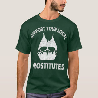 SUPPORT YOUR LOCAL PROSTITUTES T-Shirt