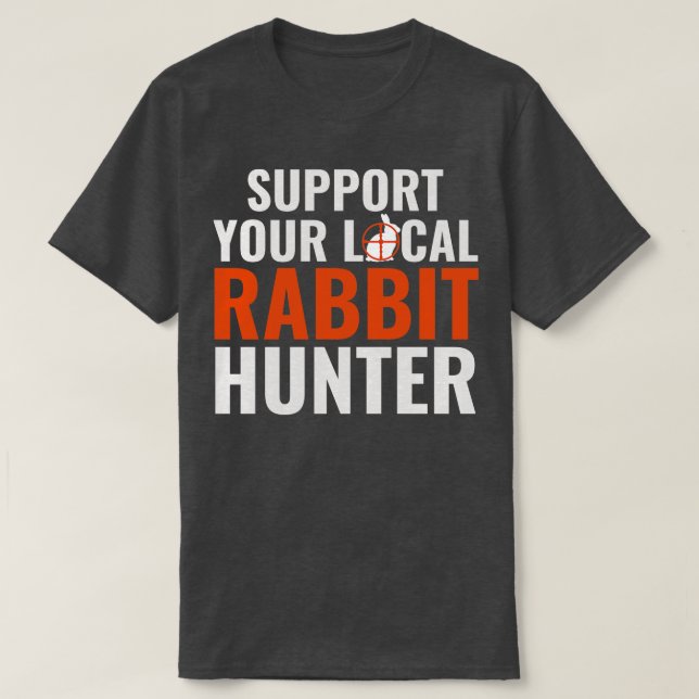 Support Your Local Rabbit Hunter Funny Rabbit Hunt T-Shirt (Design Front)