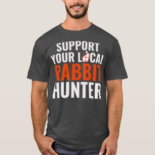 Support Your Local Rabbit Hunter Funny Rabbit Hunt T-Shirt
