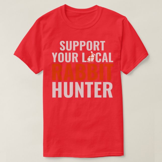Support Your Local Rabbit Hunter Funny Rabbit Hunt T-Shirt (Design Front)