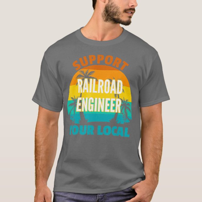Support Your Local Railroad Engineer Tropical T-Shirt (Front)