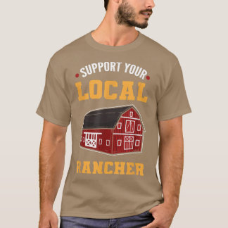 Support Your Local Rancher Farmer Agriculture  T-Shirt