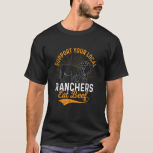 Support Your Local Ranchers Eat Beef Cattle Farm A T-Shirt