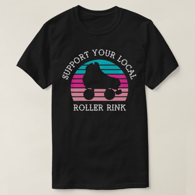 Support Your Local Roller Rink  Roller Skating Pre T-Shirt (Design Front)