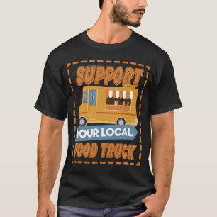 Support Your Local Street Food Truck T-Shirt