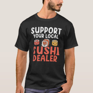 Support your local Sushi Dealer Japanese Food T-Shirt