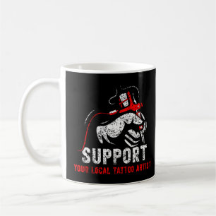 Support Your Local Tattoo Artist Job Ink Coffee Mug