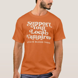 Support Your Local Vampires Donate Blood Today T-Shirt