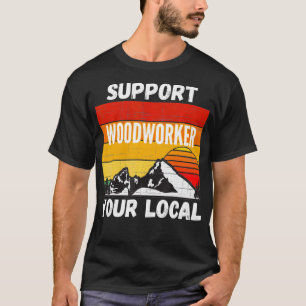 Support Your Local Woodworker  T-Shirt