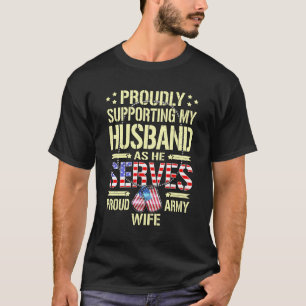 Supporting My Husband As He Serves - Proud Army Wi T-Shirt