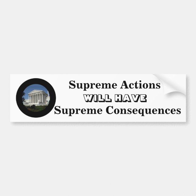 Supreme Actions WILL HAVE Supreme Consequences Bumper Sticker (Front)