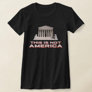 Supreme Court This Is Not America T-Shirt