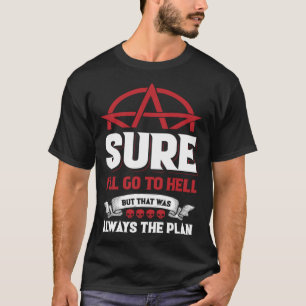 Sure I´Ll Go To Hell  But That Was Always The Plan T-Shirt