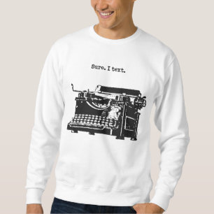 Sure. I Text. Typewriter [On Sweatshirts] Sweatshirt