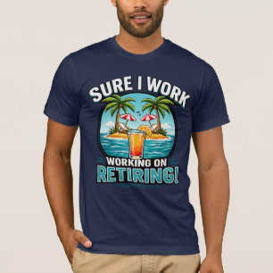 Sure I Work – Retiring Humour Design T-Shirt