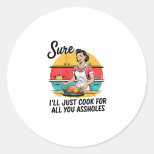 Sure I'll Just Cook For All You Hole Lady Thanksgi Classic Round Sticker
