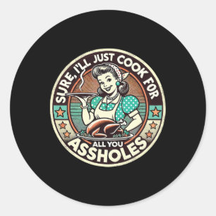 Sure I'll Just Cook For All You Hole Lady Thanksgi Classic Round Sticker