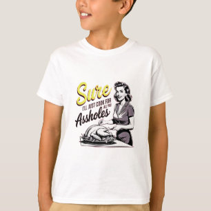 Sure I'll Just Cook For All You Hole Lady Thanksgi T-Shirt