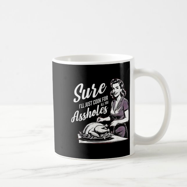 Sure I'll Just Cook For All You Holes, Funny Thank Coffee Mug (Right)