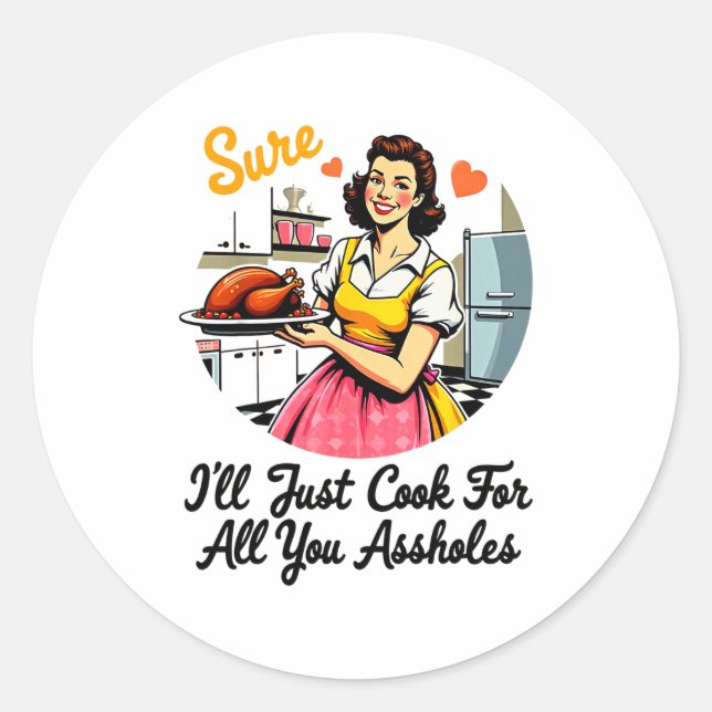 Sure I'll Just Cook For All You Holes Funny Thanks Classic Round Sticker (Front)