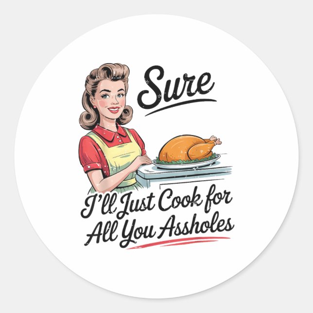 Sure I'll Just Cook For All You Holes Funny Thanks Classic Round Sticker (Front)