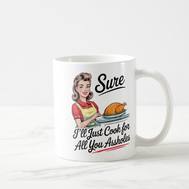 Sure I'll Just Cook For All You Holes Funny Thanks Coffee Mug (Right)