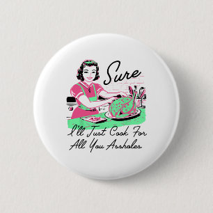 Sure I'll Just Cook For All You Holes Thanksgiving 6 Cm Round Badge