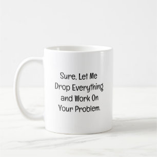 Sure, Let Me Drop Everything Coffee Mug