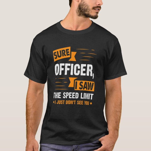Sure Officer I Saw The Speed Limit  Car Enthusiast T-Shirt (Front)