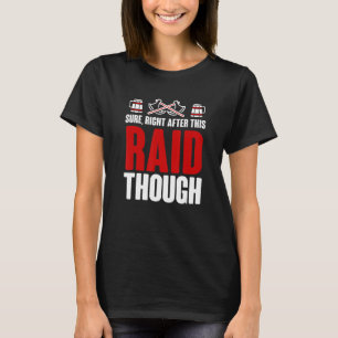 Sure Right After Raid Though Gaming for Gamer T-Shirt