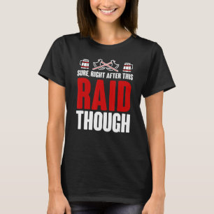 Sure Right After Raid Though Gaming for Gamer T-Shirt