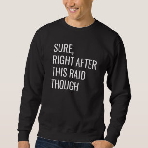 Sure, Right After The Raid Funny Gamer Meme Destin Sweatshirt
