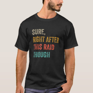 Sure Right After This Raid  For Gamers T-Shirt
