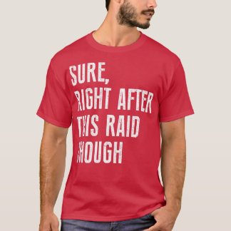 Sure Right After This Raid Funny For Gamers T-Shirt
