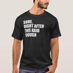 Sure Right After This Raid  Gamer T-Shirt