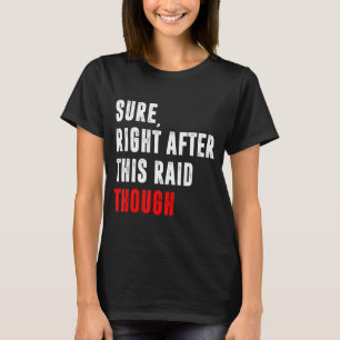Sure  Right After This Raid   Present For Gamers G T-Shirt