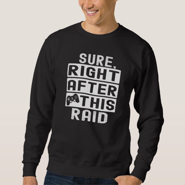 Sure Right After This Raid  Sarcastic Gamer For Ga Sweatshirt (Front)