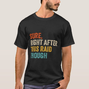 Sure Right After This Raid Tough - Funny Video Gam T-Shirt