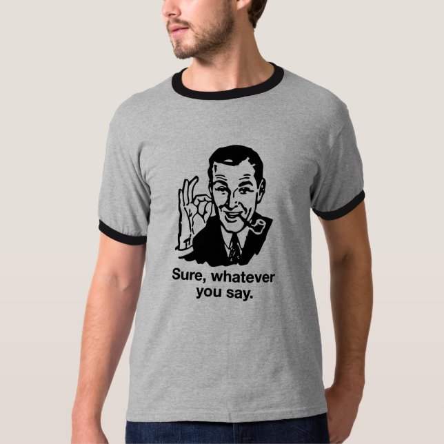 "Sure, Whatever you say" Shirt (Front)