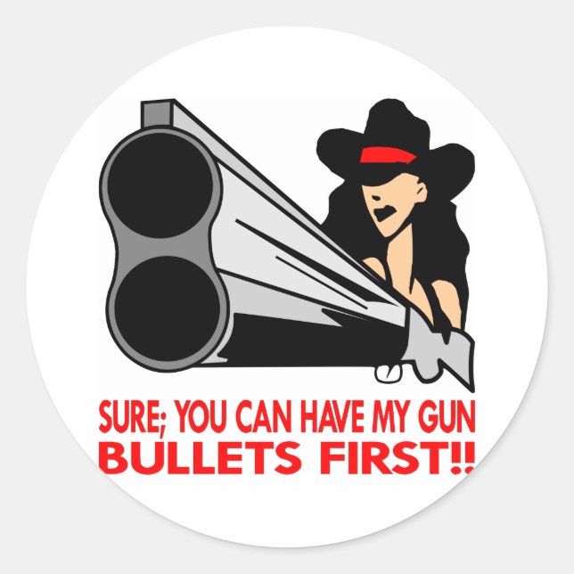 Sure, You Can Have My Gun, Bullets First Classic Round Sticker (Front)
