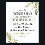 Surely Goodness and Mercy Shall Follow Me Print<br><div class="desc">Elegant Brush Script Typography Design with hand drawn laurel greenery accents and hand lettering embellishments features words from the beloved scripture in Psalms 23, "Surely Goodness and Mercy Shall Follow Me all the days of my life, and I will dwell in the house of the Lord forever." Greenery border can...</div>