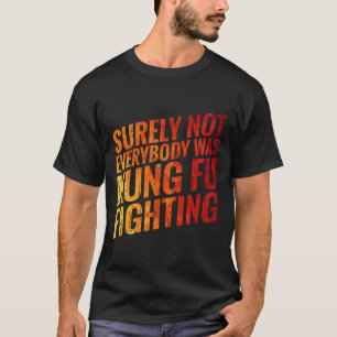 Surely Not Every Kung Fu Was In The Fight Against  T-Shirt