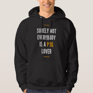 Surely Not Everybody Is a Pug Lover, Design Gift F Hoodie
