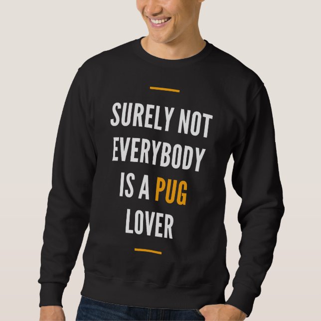 Surely Not Everybody Is a Pug Lover, Design Gift F Sweatshirt (Front)