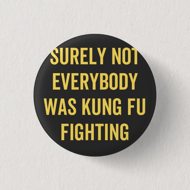 Surely Not Everybody Was Kung Fu Fighting 3 Cm Round Badge (Front)